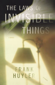 Title: The Laws of Invisible Things, Author: Frank Huyler