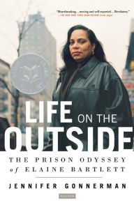 Title: Life on the Outside: The Prison Odyssey of Elaine Bartlett, Author: Jennifer Gonnerman