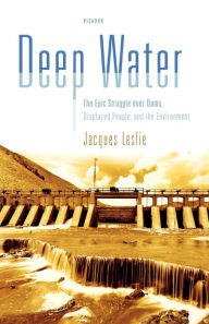 Title: Deep Water: The Epic Struggle over Dams, Displaced People, and the Environment, Author: Jacques Leslie