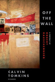 Title: Off the Wall: A Portrait of Robert Rauschenberg, Author: Calvin Tomkins