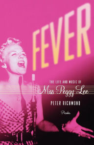 Title: Fever: The Life and Music of Miss Peggy Lee, Author: Peter Richmond