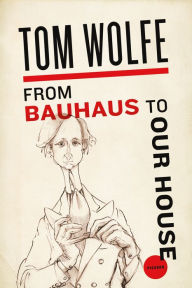 Title: From Bauhaus to Our House, Author: Tom Wolfe