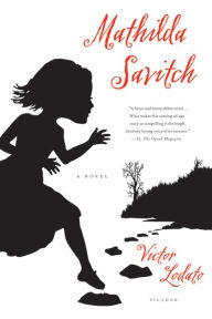 Title: Mathilda Savitch: A Novel, Author: Victor Lodato
