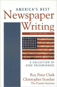 Title: America's Best Newspaper Writing: A Collection of ASNE Prizewinners / Edition 2, Author: Roy Peter Clark