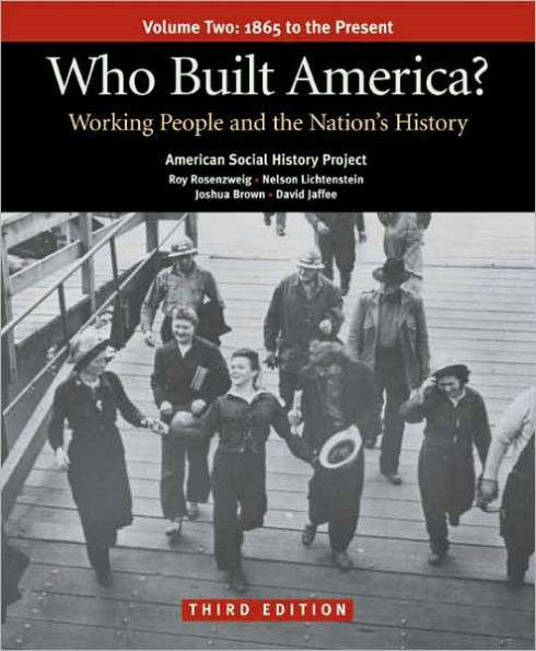 Who Built America? Volume Two: Since 1877: Working People and the Nation's History / Edition 3