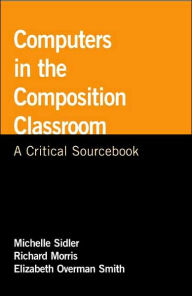 Computers in the Composition Classroom: A Critical Sourcebook / Edition 1