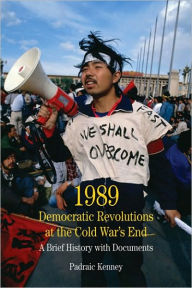 Title: 1989: Democratic Revolutions at the Cold War's End: A Brief History with Documents / Edition 1, Author: Padraic Kenney