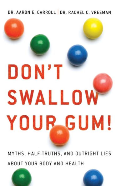 Dont Swallow Your Gum Myths Half Truths And Outright Lies About Your Body And Health By 