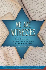 Title: We Are Witnesses: Five Diaries of Teenagers Who Died in the Holocaust, Author: Jacob Boas