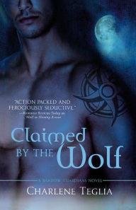 Title: Claimed by the Wolf: A Shadow Guardians Novel, Author: Charlene Teglia