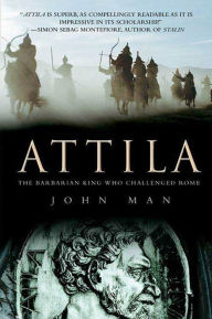 Title: Attila: The Barbarian King Who Challenged Rome, Author: John Man