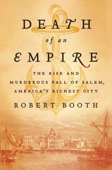 Death of an Empire: The Rise and Murderous Fall of Salem, America's Richest City