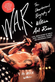 Title: W.A.R.: The Unauthorized Biography of William Axl Rose, Author: Mick Wall