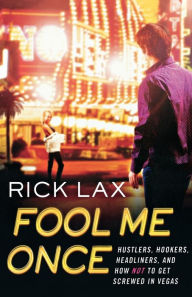 Title: Fool Me Once: Hustlers, Hookers, Headliners, and How Not to Get Screwed in Vegas, Author: Rick Lax