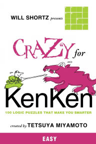 Title: Will Shortz Presents Crazy for KenKen Easy: 100 Logic Puzzles That Make You Smarter, Author: Tetsuya Miyamoto