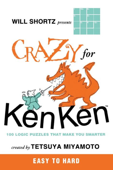 Will Shortz Presents Crazy for KenKen Easy to Hard: 100 Logic Puzzles That Make You Smarter