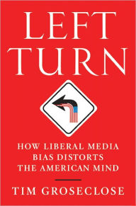 Left Turn: How Liberal Media Bias Distorts the American Mind