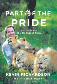 Title: Part of the Pride: My Life Among the Big Cats of Africa, Author: Kevin Richardson