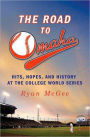 Road to Omaha: Hits, Hopes and History at the College World Series