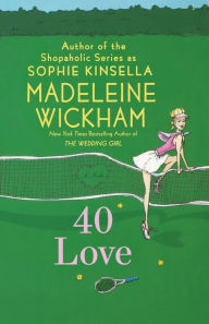 Title: 40 Love: A Novel, Author: Madeleine Wickham