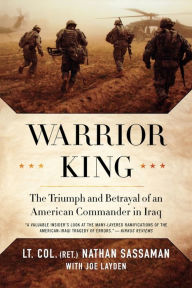 Title: Warrior King: The Triumph and Betrayal of an American Commander in Iraq, Author: Nathan Sassaman