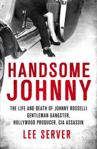 Download textbooks to ipad free Handsome Johnny: The Life and Death of Johnny Rosselli: Gentleman Gangster, Hollywood Producer, CIA Assassin FB2 (English Edition) by Lee Server