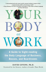 Title: Your Body at Work: A Guide to Sight-reading the Body Language of Business, Bosses, and Boardrooms, Author: David Givens