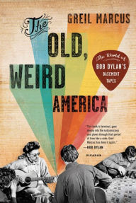 Title: The Old, Weird America: The World of Bob Dylan's Basement Tapes, Author: Greil Marcus