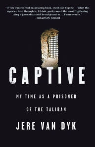 Title: Captive: My Time as a Prisoner of the Taliban, Author: Jere Van Dyk