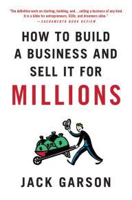 Title: How to Build a Business and Sell It for Millions: The Essential Moves for Every Small Business, Author: Jack Garson