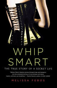 Title: Whip Smart: The True Story of a Secret Life, Author: Melissa Febos