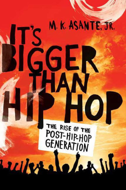 Its Bigger Than Hip Hop The Rise Of The Post Hip Hop Generation By M K Asante Jr Paperback 