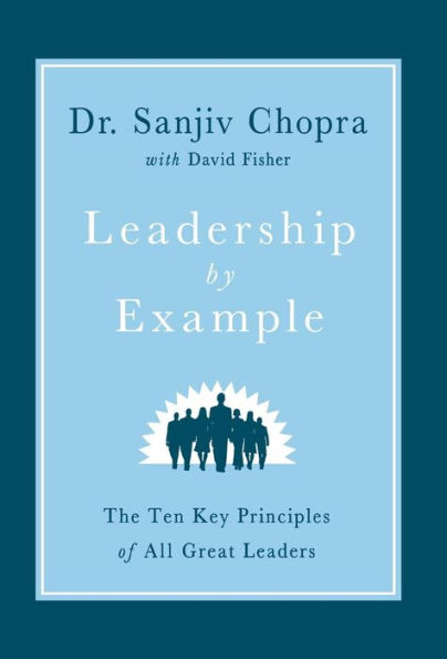 Leadership by Example: The Ten Key Principles of All Great Leaders