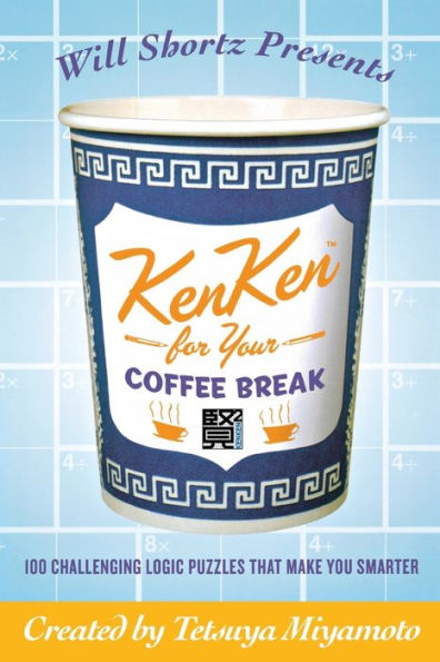 Will Shortz Presents KenKen for Your Coffee Break: 100 Challenging Logic Puzzles That Make You Smarter