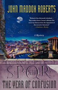 Title: SPQR XIII: The Year of Confusion: A Mystery, Author: John Maddox Roberts