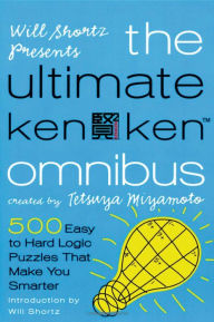 Title: Will Shortz Presents The Ultimate KenKen Omnibus: 500 Easy to Hard Logic Puzzles That Make You Smarter, Author: Tetsuya Miyamoto
