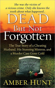 Dead but Not Forgotten: The True Story of a Cheating Husband, His Stunning Mistress, and a Murder Case Gone Cold