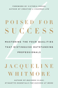 Title: Poised for Success: Mastering the Four Qualities That Distinguish Outstanding Professionals, Author: Jacqueline Whitmore