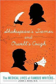 Shakespeare's Tremor and Orwell's Cough: The Medical Lives of Famous Writers