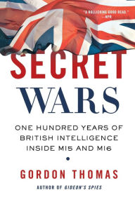 Title: Secret Wars: One Hundred Years of British Intelligence Inside MI5 and MI6, Author: Gordon Thomas