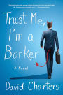 Trust Me, I'm a Banker: A Novel