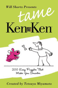 Title: Will Shortz Presents Tame KenKen: 200 Easy Logic Puzzles That Make You Smarter, Author: Tetsuya Miyamoto