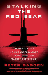 Title: Stalking the Red Bear: The True Story of a U.S. Cold War Submarine's Covert Operations Against the Soviet Union, Author: Peter Sasgen