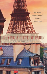Title: Buying a Piece of Paris: The Home of My Dreams in the City of Lights, Author: Ellie Nielsen