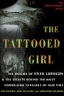 The Tattooed Girl: The Enigma of Stieg Larsson and the Secrets Behind the Most Compelling Thrillers of Our Time
