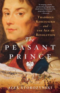 Title: The Peasant Prince: Thaddeus Kosciuszko and the Age of Revolution, Author: Alex Storozynski