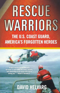 Title: Rescue Warriors: The U.S. Coast Guard, America's Forgotten Heroes, Author: David Helvarg