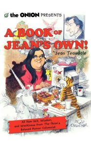 Title: The Onion Presents A Book of Jean's Own!: All New Wit, Wisdom, and Wackiness from The Onion's Beloved Humor Columnist, Author: Jean Teasdale