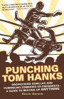 Punching Tom Hanks: Dropkicking Gorillas and Pummeling Zombified Ex-Presidents---a Guide to Beating Up Anything