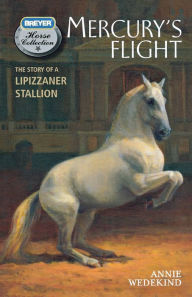 Title: Mercury's Flight: The Story of a Lipizzaner Stallion (Breyer Horse Collection Series), Author: Annie Wedekind